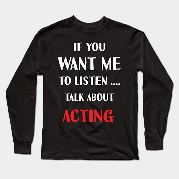 if you want me to listen talk about acting Long Sleeve T-Shirt by Teekingdom